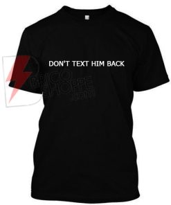 Don't text him back T-Shirt