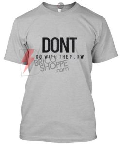 Don’t Go With The Flow T-Shirt