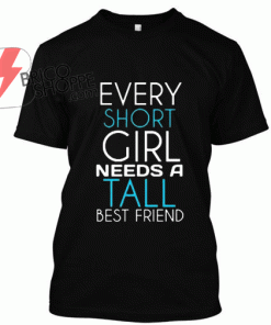 Every Tall Girl Need A Short Best Friend T Shirt