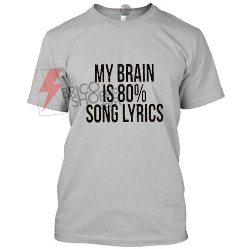 My Brain is 80% Song Lyrics T Shirt - bricoshoppe.com