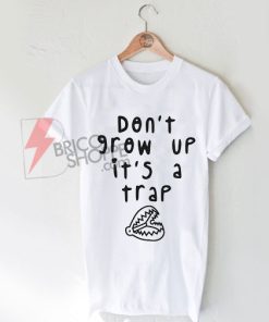 Best T-shirt Don't grow up it's a trap on Sale