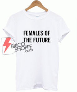 Best T-shirt Females Of The Future on Sale