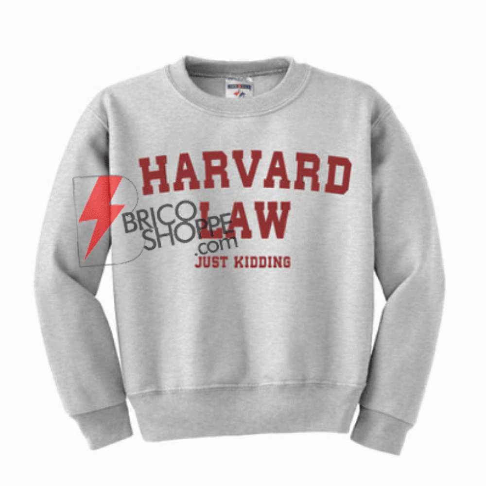 If It S Snowing I M Not Going Sweatshirt Bricoshoppe Com   Harvard Law Just Kidding Sweatshirt 1000x1000 