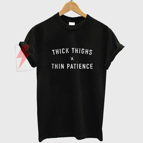 Thick-thighs + Thin-patience T-Shirt on Sale - bricoshoppe.com