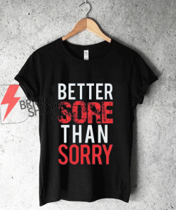 Better-Sore-Than-Sorry-T-Shirt-On-Sale