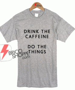 Drink The Caffeine Do The Thigs T-Shirt