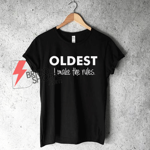 Oldest I Make the rules T-Shirt On Sale - bricoshoppe.com