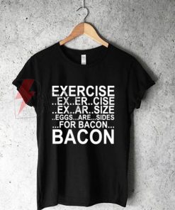 Exercise Eggs Are Sides For Bacon T-Shirt