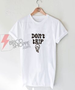 Don't Trip T-Shirt On Sale