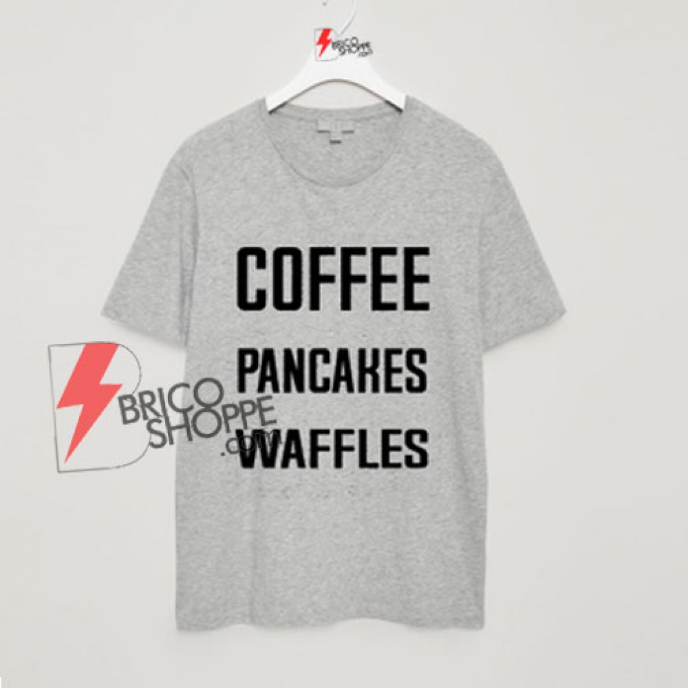 Coffee Pancakes Waffles T-Shirt On Sale - bricoshoppe.com