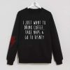 I-Just-Want-To-Drink-Coffee-Take-Naps-&-Go-to-Disney-Sweatshirt-On-Sale