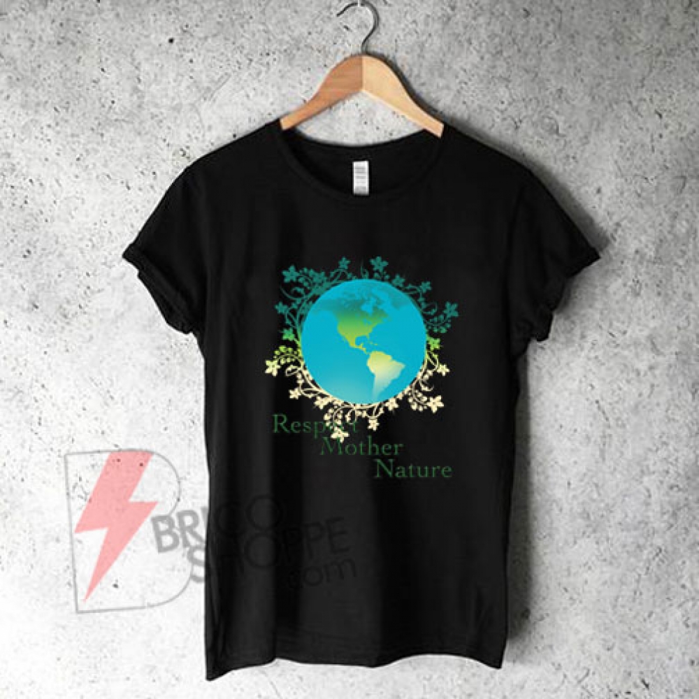 Respect Mother Nature T-Shirt On Sale - bricoshoppe.com