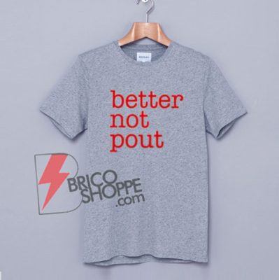 Better not pout T-Shirt On Sale - bricoshoppe.com