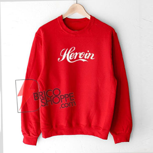 Heroin Sweatshirt On Sale - bricoshoppe.com