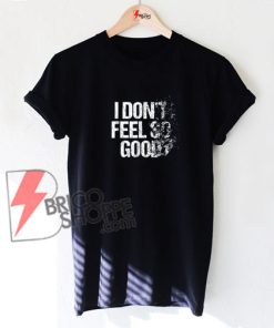 I Don't Feel So Good Shirt - Funny Avenger Shirt