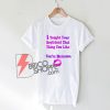 I Taught Your Boyfriend That Thing You Like You're Welcome T-Shirt