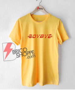 BOY BYE T-Shirt - Funny Shirt On Sale