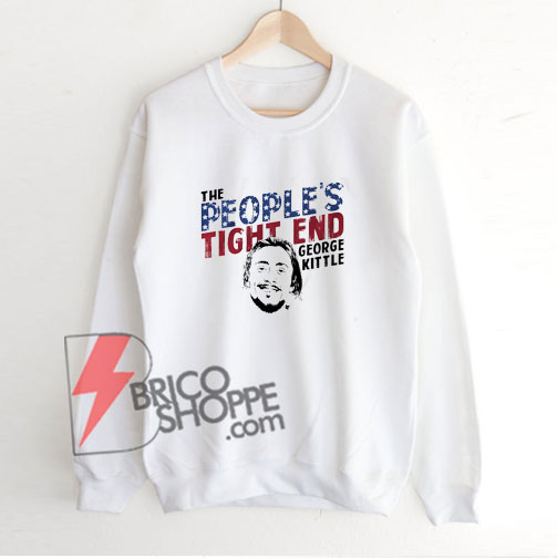 The people tight end kittle Sweatshirt – Funny Sweatshirt On Sale