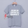 JESUS LOVES YA HONEY T-Shirt - Funny Shirt On Sale