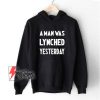 A Man Was Lynched Yesterday Hoodie – Funny Hoodie On Sale