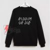 Riddim Or Die Sweatshirt - Funny Sweatshirt