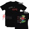 Yeah I Vape Very Good At Respecting Women T-Shirt - Funny Shirt On Sale