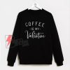 Coffee Is My Valentine Sweatshirt - Coffee Lovers Sweatshirt - Funny Valentine's Sweatshirt - Valentine's Day Sweatshirt - Funny Coffee Sweatshirt