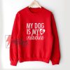 my dog is my valentine - dog lover Sweatshirt - valentines day Sweatshirt - funny valentines - funny dog Sweatshirt