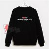 I-Love-To-Make-Boys-Cry-Sweatshirt---Funny-Sweatshirt