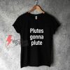 Plutes Gonna Plute T-Shirt