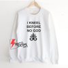 I Kneel Before No God Sweatshirt - Funny Sweatshirt