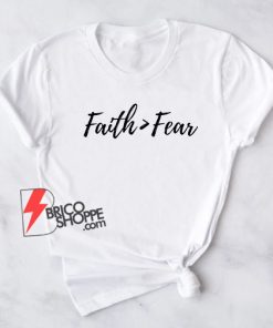 FAITH IS GREATER THAN FEAR Shirt - Inspirational Shirt - Funny Shirt